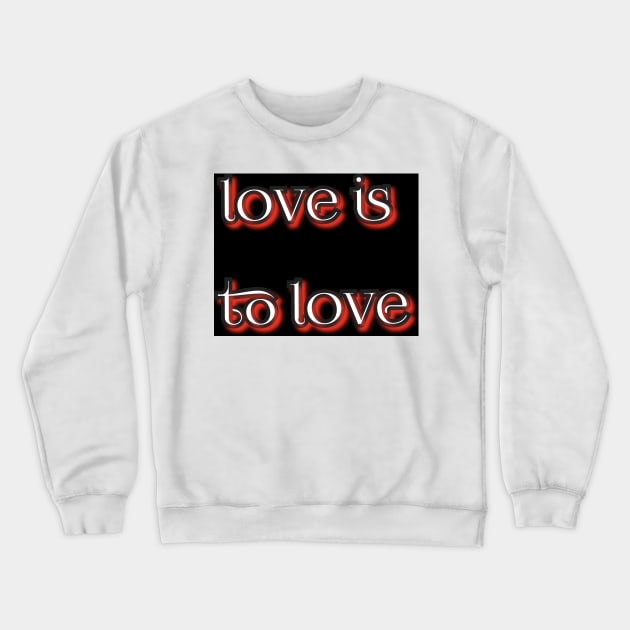 Love is to love Crewneck Sweatshirt by djil13